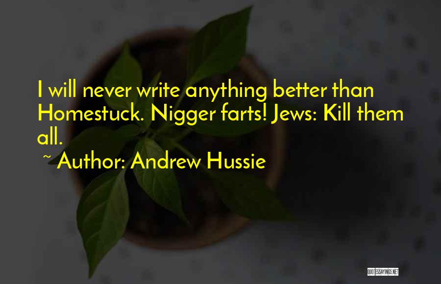 Andrew Hussie Quotes: I Will Never Write Anything Better Than Homestuck. Nigger Farts! Jews: Kill Them All.