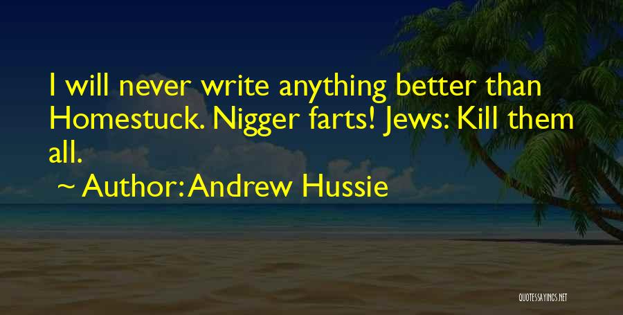 Andrew Hussie Quotes: I Will Never Write Anything Better Than Homestuck. Nigger Farts! Jews: Kill Them All.
