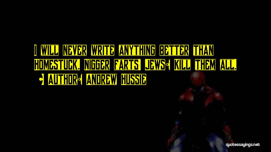 Andrew Hussie Quotes: I Will Never Write Anything Better Than Homestuck. Nigger Farts! Jews: Kill Them All.
