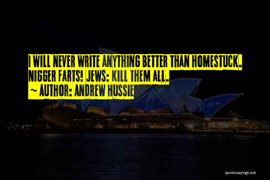 Andrew Hussie Quotes: I Will Never Write Anything Better Than Homestuck. Nigger Farts! Jews: Kill Them All.
