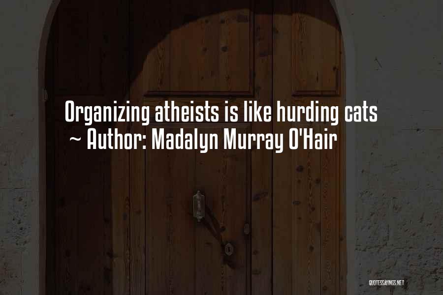 Madalyn Murray O'Hair Quotes: Organizing Atheists Is Like Hurding Cats