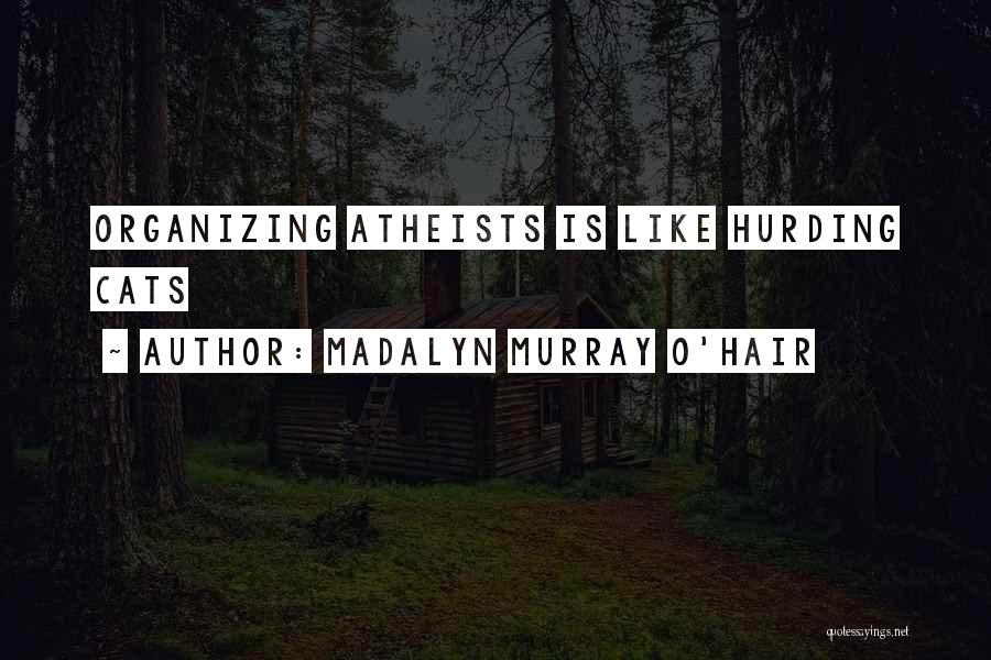 Madalyn Murray O'Hair Quotes: Organizing Atheists Is Like Hurding Cats