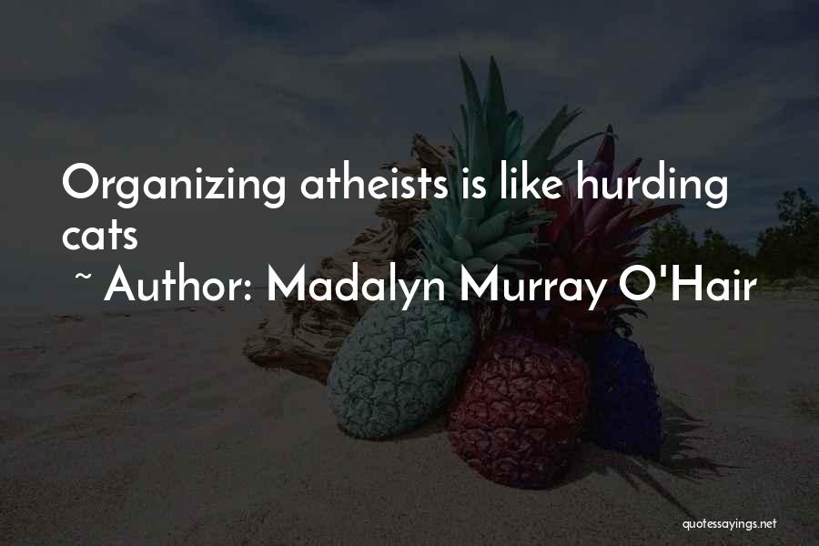 Madalyn Murray O'Hair Quotes: Organizing Atheists Is Like Hurding Cats