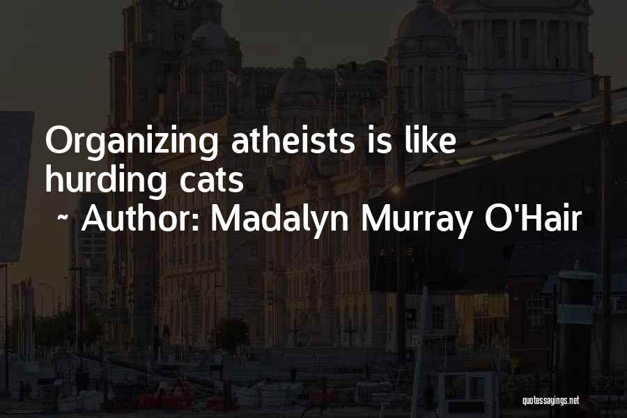 Madalyn Murray O'Hair Quotes: Organizing Atheists Is Like Hurding Cats