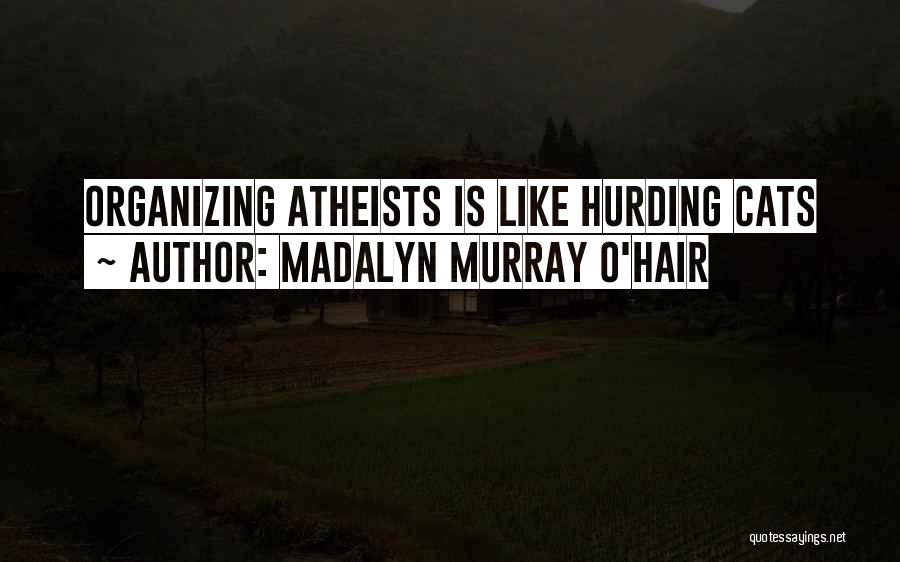 Madalyn Murray O'Hair Quotes: Organizing Atheists Is Like Hurding Cats