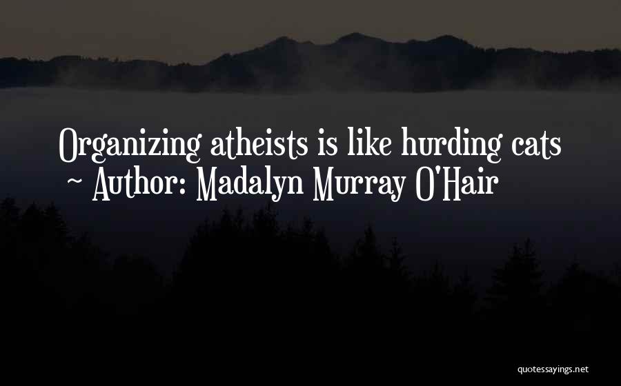 Madalyn Murray O'Hair Quotes: Organizing Atheists Is Like Hurding Cats