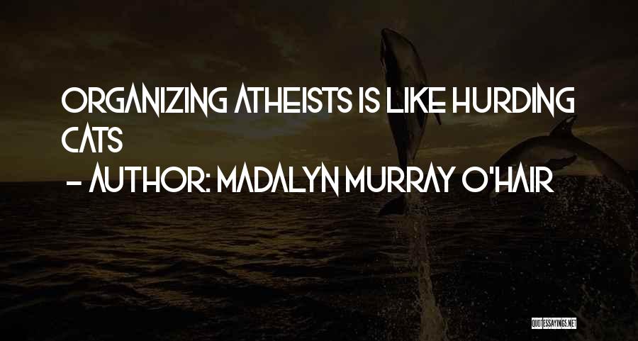 Madalyn Murray O'Hair Quotes: Organizing Atheists Is Like Hurding Cats