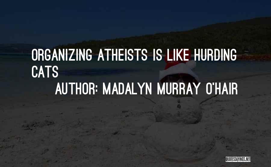 Madalyn Murray O'Hair Quotes: Organizing Atheists Is Like Hurding Cats