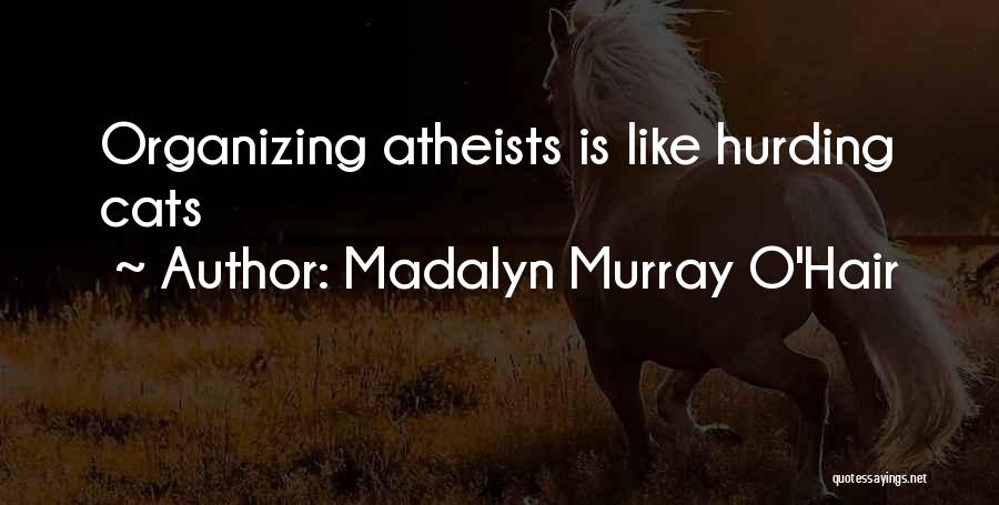 Madalyn Murray O'Hair Quotes: Organizing Atheists Is Like Hurding Cats