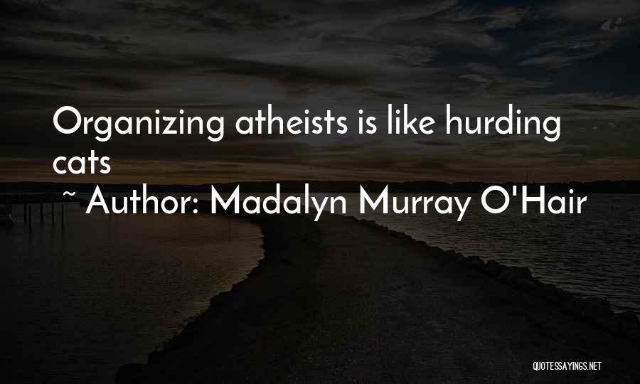 Madalyn Murray O'Hair Quotes: Organizing Atheists Is Like Hurding Cats