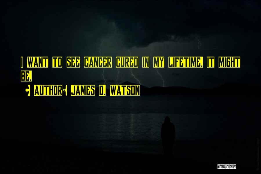 James D. Watson Quotes: I Want To See Cancer Cured In My Lifetime. It Might Be.