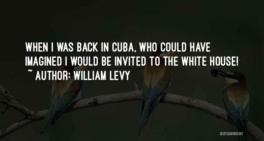 William Levy Quotes: When I Was Back In Cuba, Who Could Have Imagined I Would Be Invited To The White House!