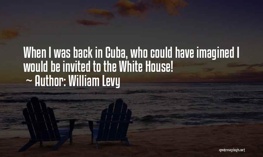 William Levy Quotes: When I Was Back In Cuba, Who Could Have Imagined I Would Be Invited To The White House!