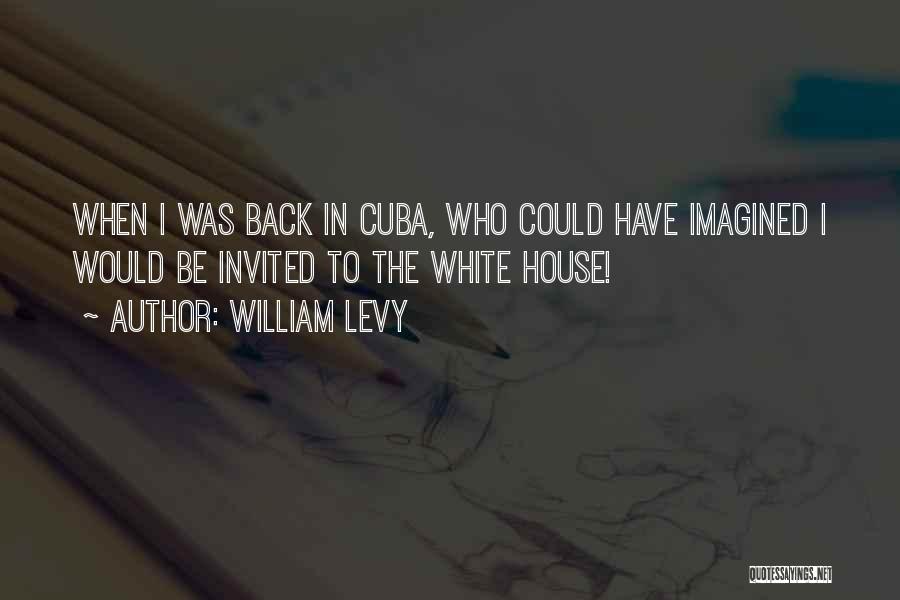 William Levy Quotes: When I Was Back In Cuba, Who Could Have Imagined I Would Be Invited To The White House!