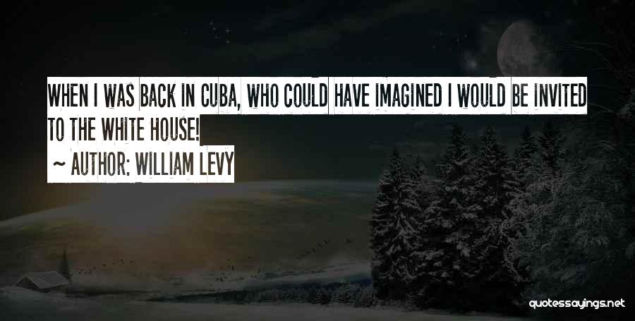 William Levy Quotes: When I Was Back In Cuba, Who Could Have Imagined I Would Be Invited To The White House!