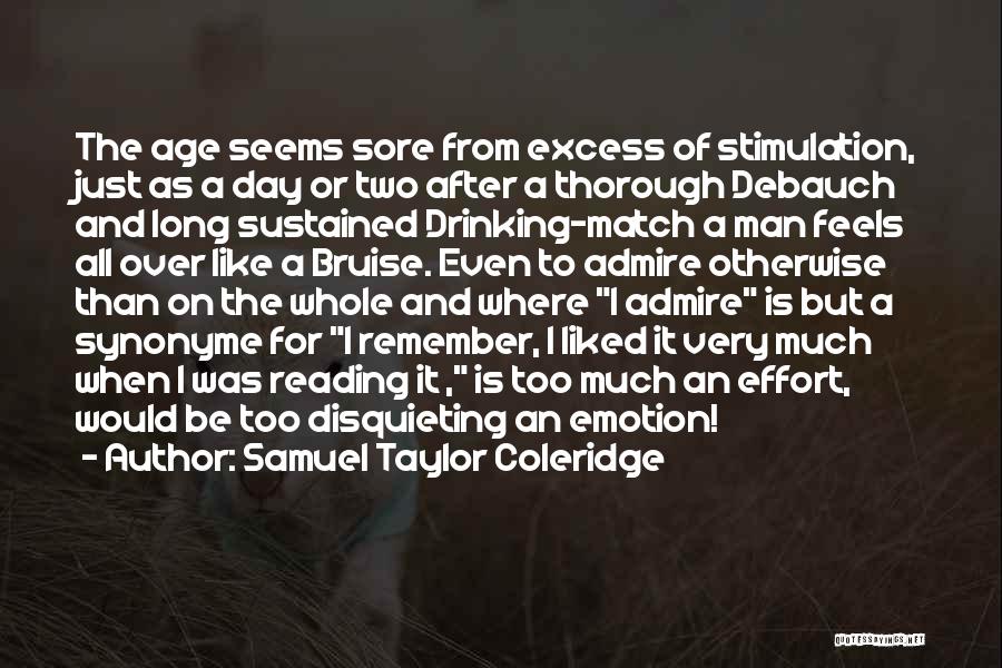 Samuel Taylor Coleridge Quotes: The Age Seems Sore From Excess Of Stimulation, Just As A Day Or Two After A Thorough Debauch And Long