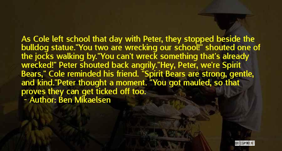 Ben Mikaelsen Quotes: As Cole Left School That Day With Peter, They Stopped Beside The Bulldog Statue.you Two Are Wrecking Our School! Shouted