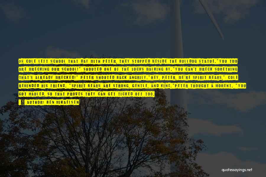 Ben Mikaelsen Quotes: As Cole Left School That Day With Peter, They Stopped Beside The Bulldog Statue.you Two Are Wrecking Our School! Shouted