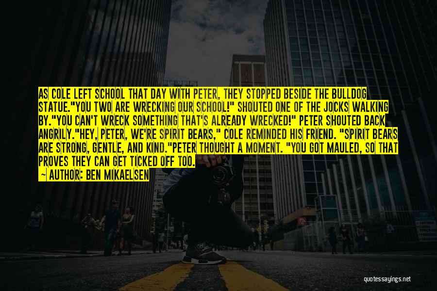 Ben Mikaelsen Quotes: As Cole Left School That Day With Peter, They Stopped Beside The Bulldog Statue.you Two Are Wrecking Our School! Shouted