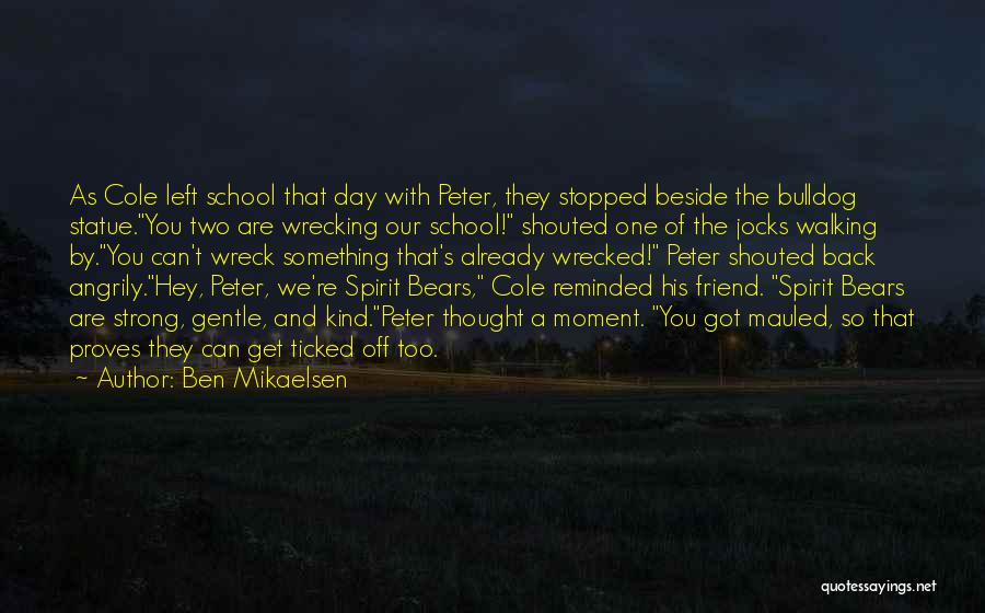 Ben Mikaelsen Quotes: As Cole Left School That Day With Peter, They Stopped Beside The Bulldog Statue.you Two Are Wrecking Our School! Shouted