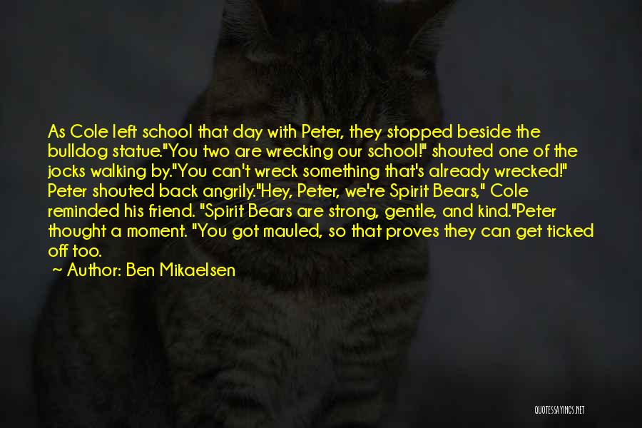 Ben Mikaelsen Quotes: As Cole Left School That Day With Peter, They Stopped Beside The Bulldog Statue.you Two Are Wrecking Our School! Shouted