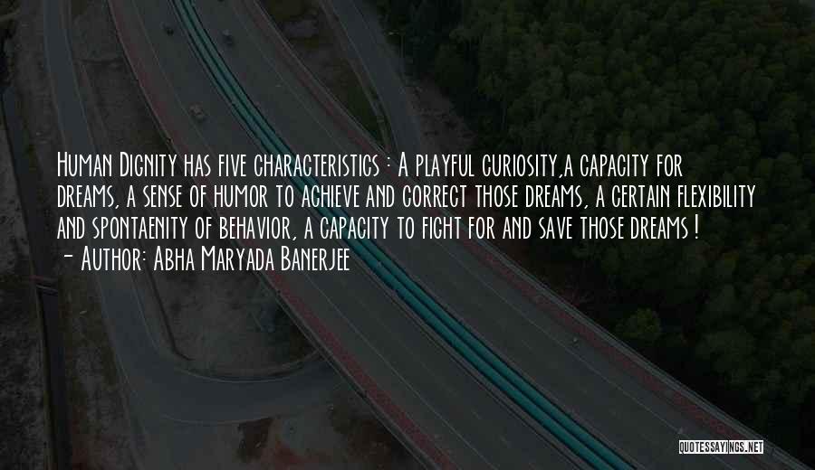 Abha Maryada Banerjee Quotes: Human Dignity Has Five Characteristics : A Playful Curiosity,a Capacity For Dreams, A Sense Of Humor To Achieve And Correct