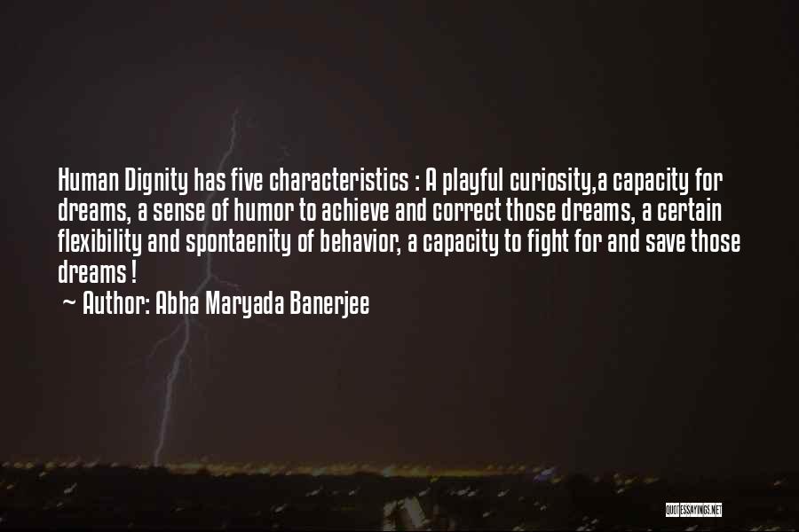 Abha Maryada Banerjee Quotes: Human Dignity Has Five Characteristics : A Playful Curiosity,a Capacity For Dreams, A Sense Of Humor To Achieve And Correct