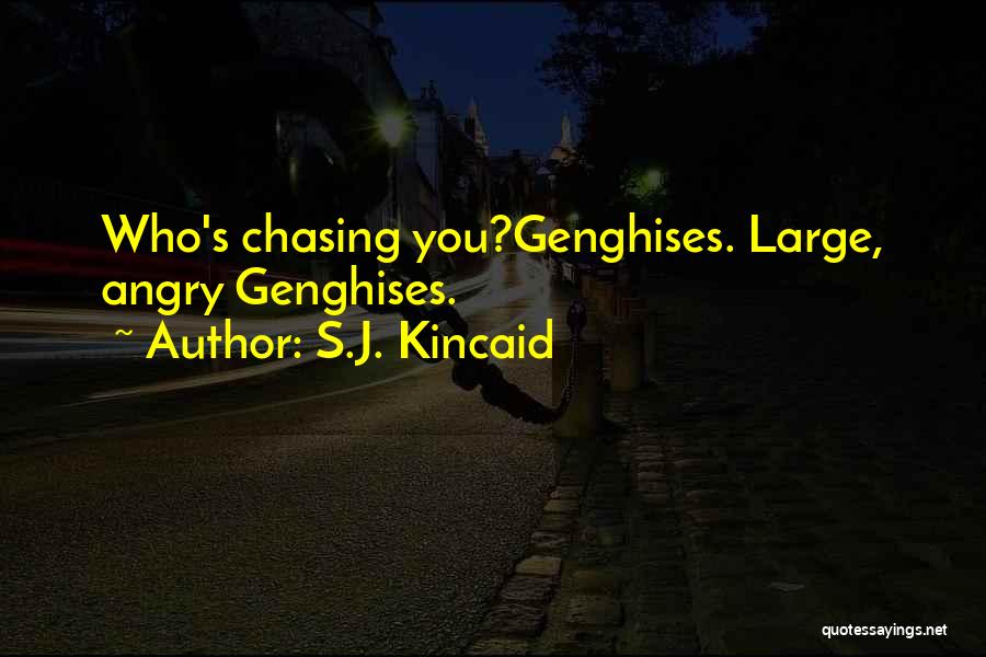 S.J. Kincaid Quotes: Who's Chasing You?genghises. Large, Angry Genghises.