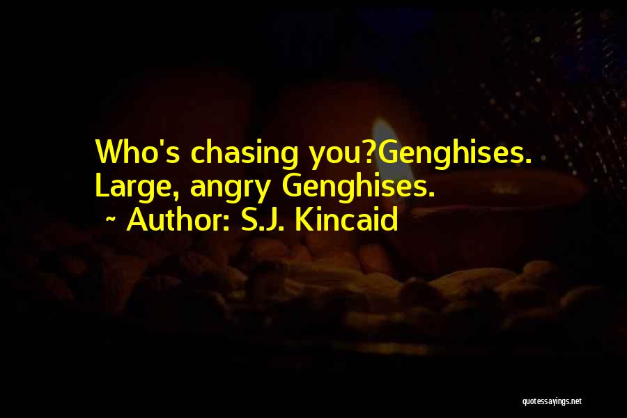 S.J. Kincaid Quotes: Who's Chasing You?genghises. Large, Angry Genghises.