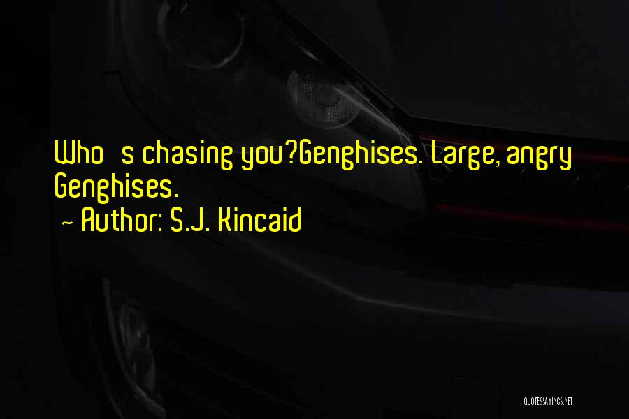 S.J. Kincaid Quotes: Who's Chasing You?genghises. Large, Angry Genghises.