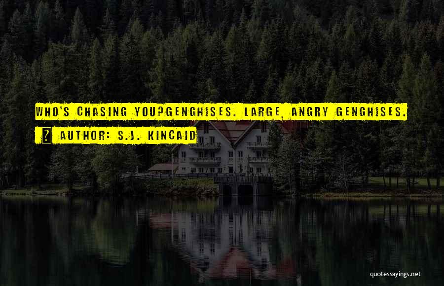 S.J. Kincaid Quotes: Who's Chasing You?genghises. Large, Angry Genghises.