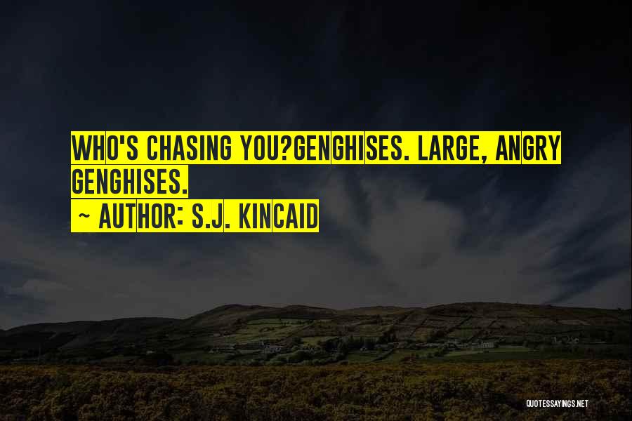 S.J. Kincaid Quotes: Who's Chasing You?genghises. Large, Angry Genghises.