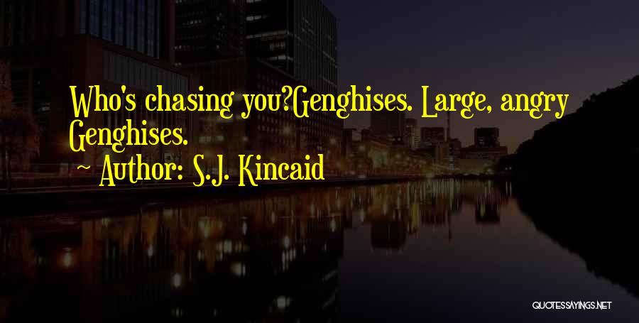 S.J. Kincaid Quotes: Who's Chasing You?genghises. Large, Angry Genghises.