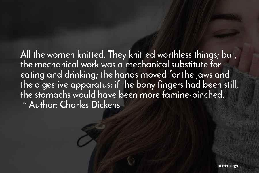 Charles Dickens Quotes: All The Women Knitted. They Knitted Worthless Things; But, The Mechanical Work Was A Mechanical Substitute For Eating And Drinking;
