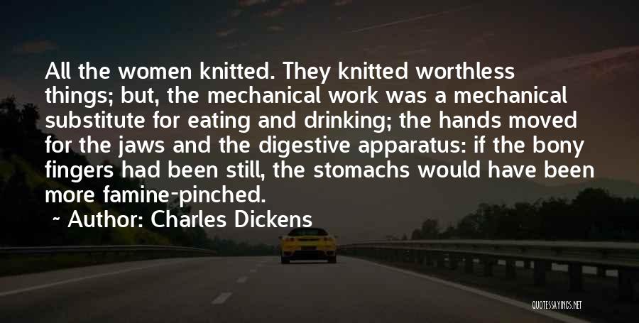 Charles Dickens Quotes: All The Women Knitted. They Knitted Worthless Things; But, The Mechanical Work Was A Mechanical Substitute For Eating And Drinking;
