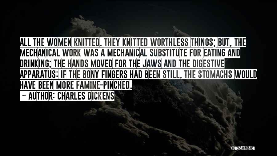 Charles Dickens Quotes: All The Women Knitted. They Knitted Worthless Things; But, The Mechanical Work Was A Mechanical Substitute For Eating And Drinking;