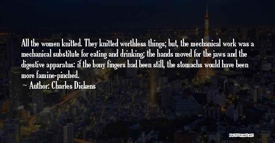 Charles Dickens Quotes: All The Women Knitted. They Knitted Worthless Things; But, The Mechanical Work Was A Mechanical Substitute For Eating And Drinking;