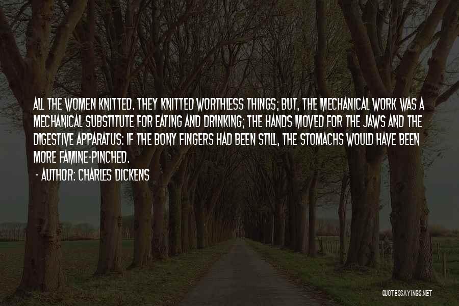 Charles Dickens Quotes: All The Women Knitted. They Knitted Worthless Things; But, The Mechanical Work Was A Mechanical Substitute For Eating And Drinking;