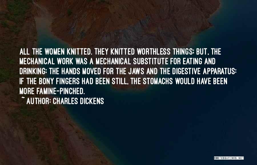 Charles Dickens Quotes: All The Women Knitted. They Knitted Worthless Things; But, The Mechanical Work Was A Mechanical Substitute For Eating And Drinking;