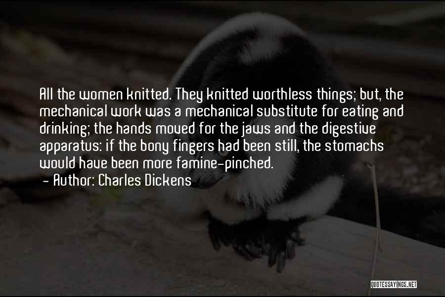 Charles Dickens Quotes: All The Women Knitted. They Knitted Worthless Things; But, The Mechanical Work Was A Mechanical Substitute For Eating And Drinking;