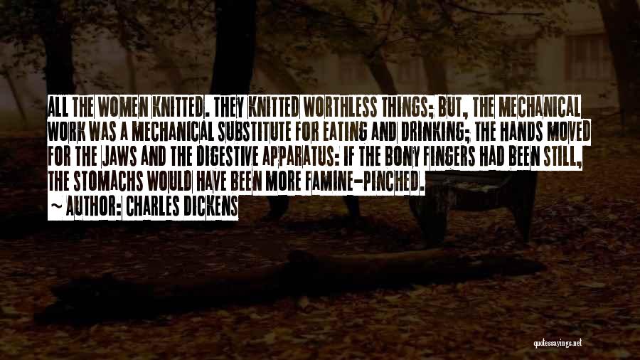 Charles Dickens Quotes: All The Women Knitted. They Knitted Worthless Things; But, The Mechanical Work Was A Mechanical Substitute For Eating And Drinking;