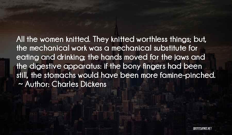 Charles Dickens Quotes: All The Women Knitted. They Knitted Worthless Things; But, The Mechanical Work Was A Mechanical Substitute For Eating And Drinking;