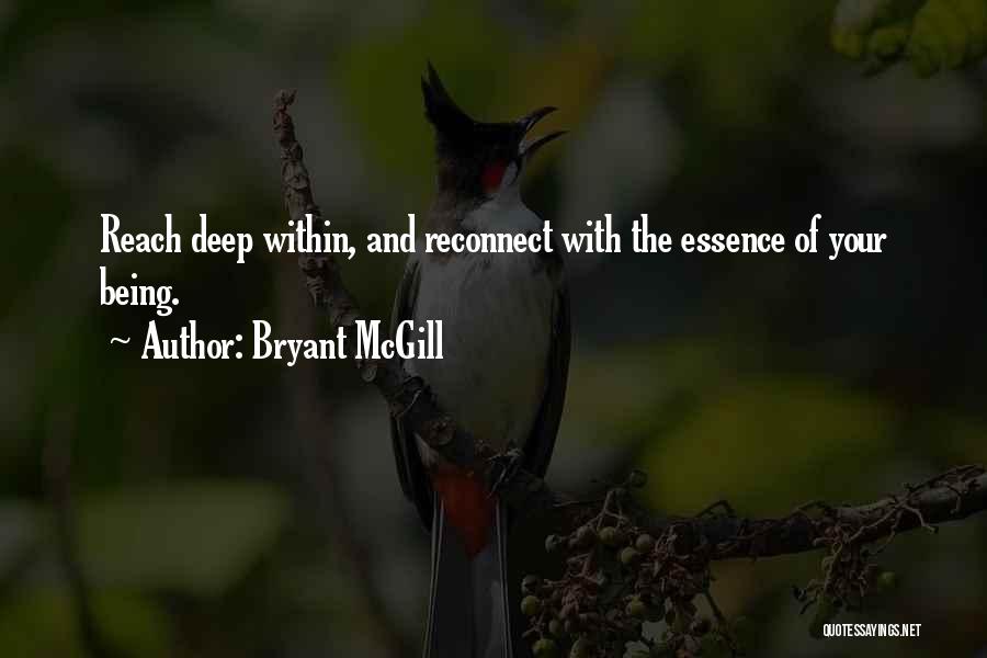 Bryant McGill Quotes: Reach Deep Within, And Reconnect With The Essence Of Your Being.