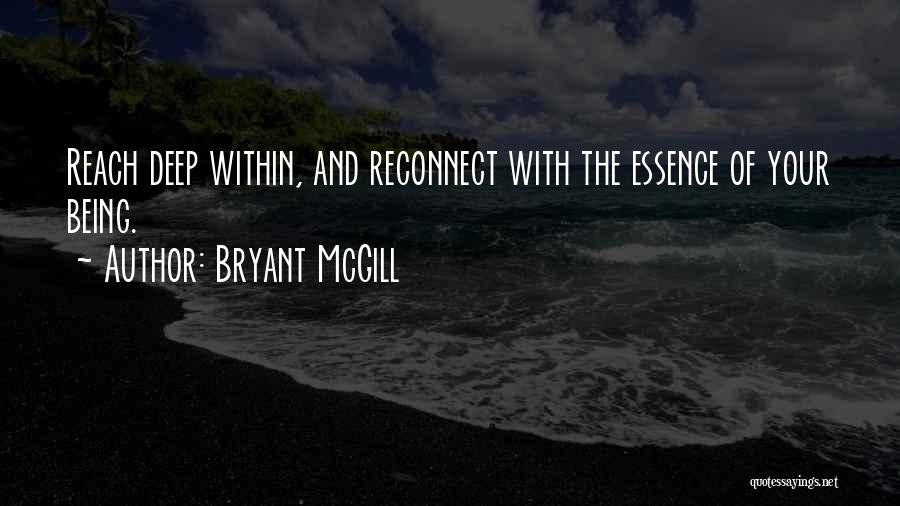 Bryant McGill Quotes: Reach Deep Within, And Reconnect With The Essence Of Your Being.