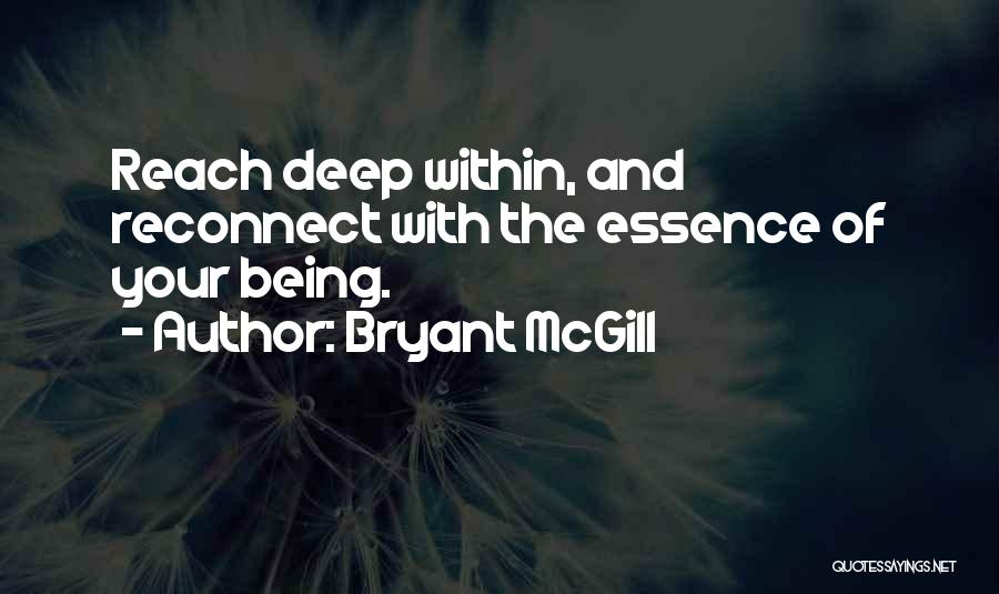 Bryant McGill Quotes: Reach Deep Within, And Reconnect With The Essence Of Your Being.