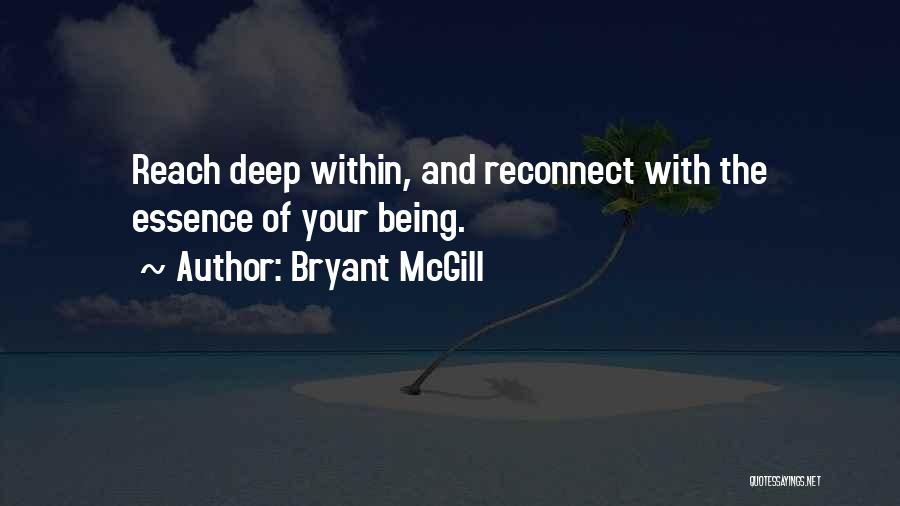 Bryant McGill Quotes: Reach Deep Within, And Reconnect With The Essence Of Your Being.