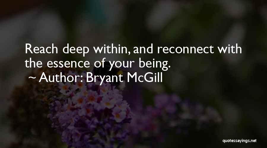 Bryant McGill Quotes: Reach Deep Within, And Reconnect With The Essence Of Your Being.