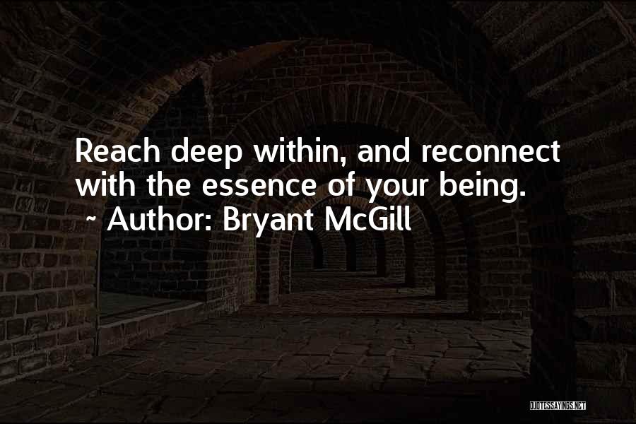 Bryant McGill Quotes: Reach Deep Within, And Reconnect With The Essence Of Your Being.