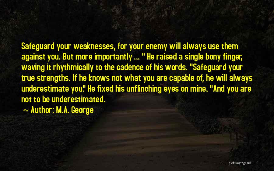 M.A. George Quotes: Safeguard Your Weaknesses, For Your Enemy Will Always Use Them Against You. But More Importantly ... He Raised A Single