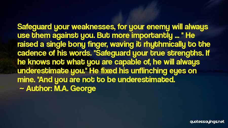 M.A. George Quotes: Safeguard Your Weaknesses, For Your Enemy Will Always Use Them Against You. But More Importantly ... He Raised A Single